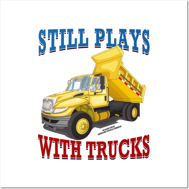 Still Plays With Trucks Dump Truck Construction Novelty Gift Wall Art by Airbrush World